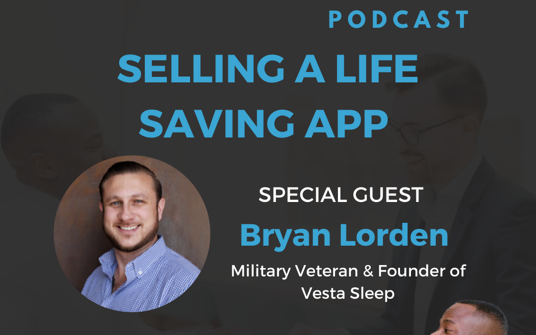 Selling A Life Saving App With Military Veteran Bryan Lorden