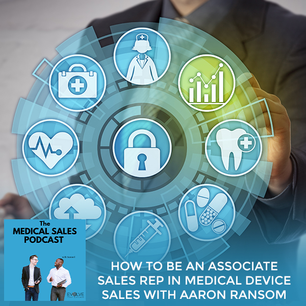 How To Be An Associate Sales Rep In Medical Device Sales With Aaron Ransom