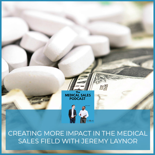 Creating More Impact In The Medical Sales Field With Jeremy Laynor 