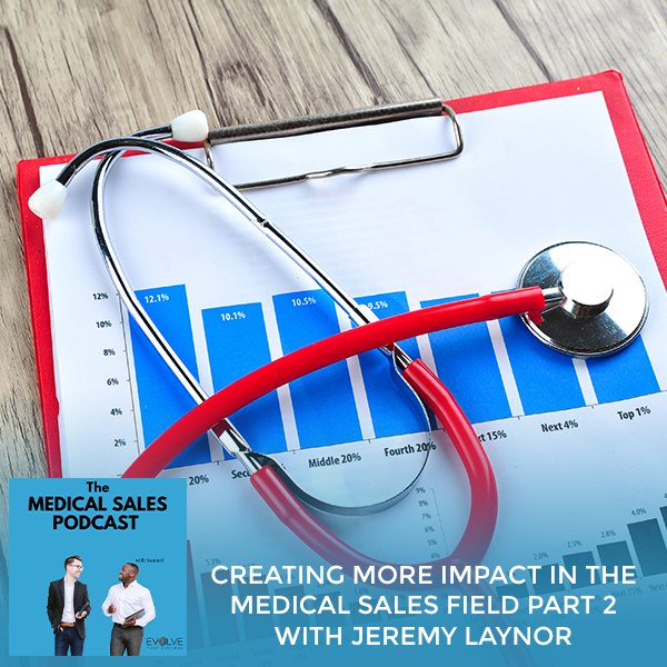 Creating More Impact In The Medical Sales Field Part 2 With Jeremy Laynor