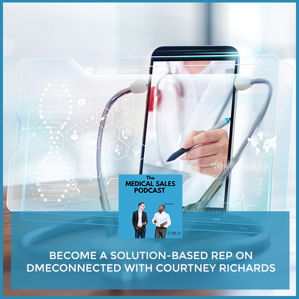 Become A Solution-Based Rep On DMEconnected With Courtney Richards