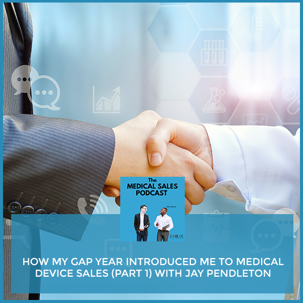 How My Gap Year Introduced Me To Medical Device Sales (Part 1) With Jay Pendleton
