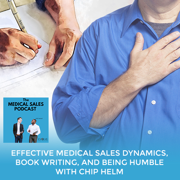 Effective Medical Sales Dynamics, Book Writing, And Being Humble With Chip Helm