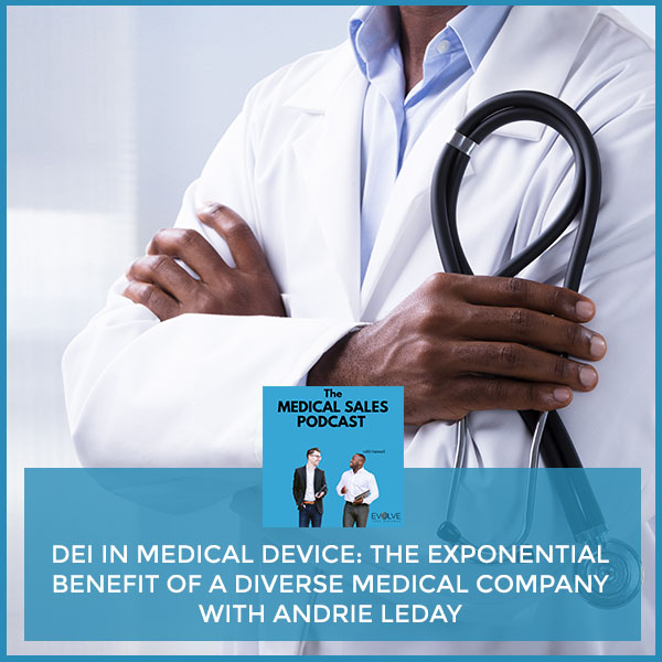 DEI In Medical Device: The Exponential Benefit Of A Diverse Medical Company With Andrie Leday