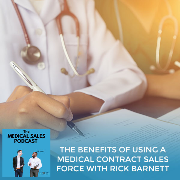 The Benefits Of Using A Medical Contract Sales Force With Rick Barnett
