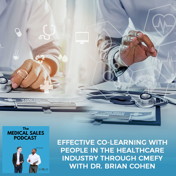 Effective Co-Learning With People In The Healthcare Industry Through CMEfy With Dr. Brian Cohen
