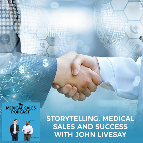 Storytelling, Medical Sales And Success With John Livesay