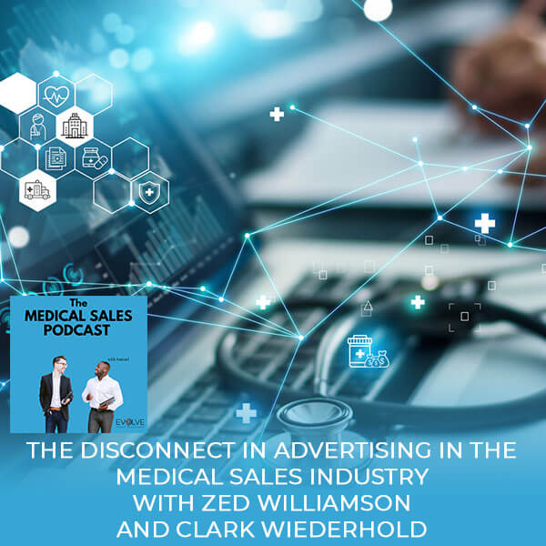 The Disconnect In Advertising In The Medical Sales Industry With Zed Williamson And Clark Wiederhold