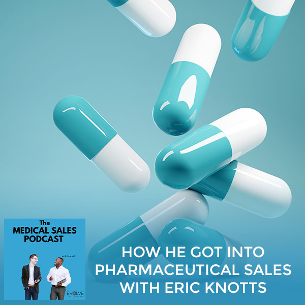 How He Got Into Pharmaceutical Sales With Eric Knotts