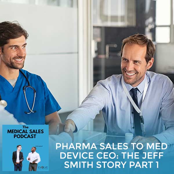 Pharma Sales To Med Device CEO: The Jeff Smith Story Part 1