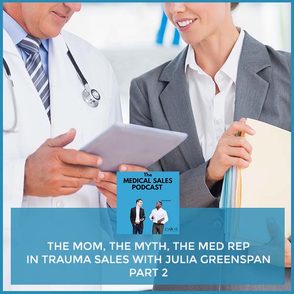 The Mom, The Myth, The Med Rep In Trauma Sales With Julia Greenspan Part 2
