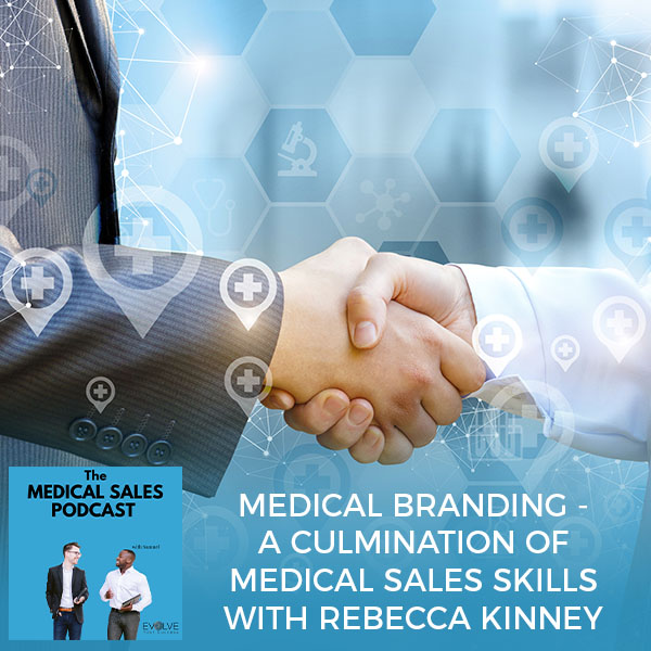 Medical Branding – A Culmination Of Medical Sales Skills With Rebecca Kinney