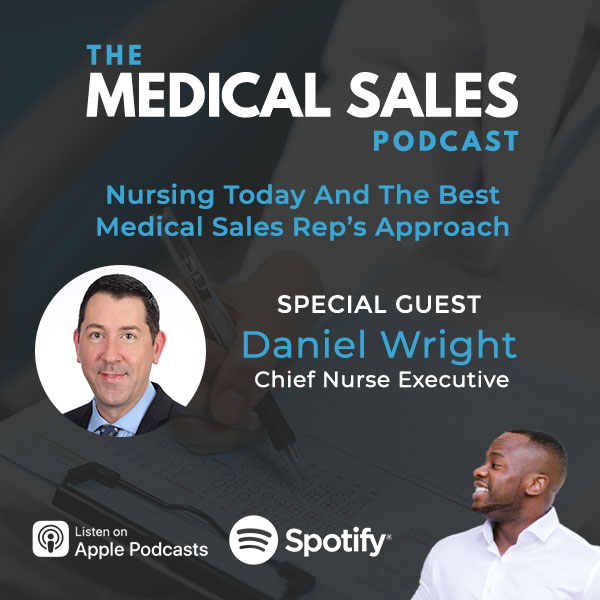 Nursing Today And The Best Medical Sales Rep’s Approach With Daniel Wright