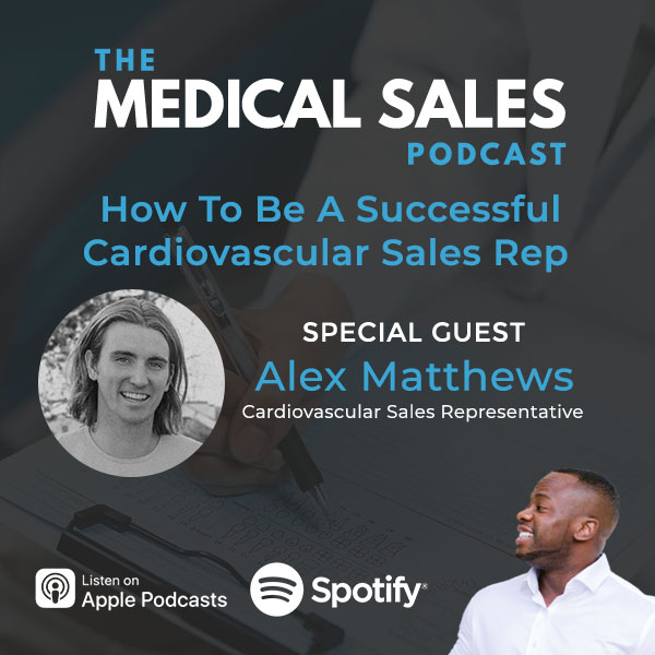 How To Be A Successful Cardiovascular Sales Rep With Alex Matthews