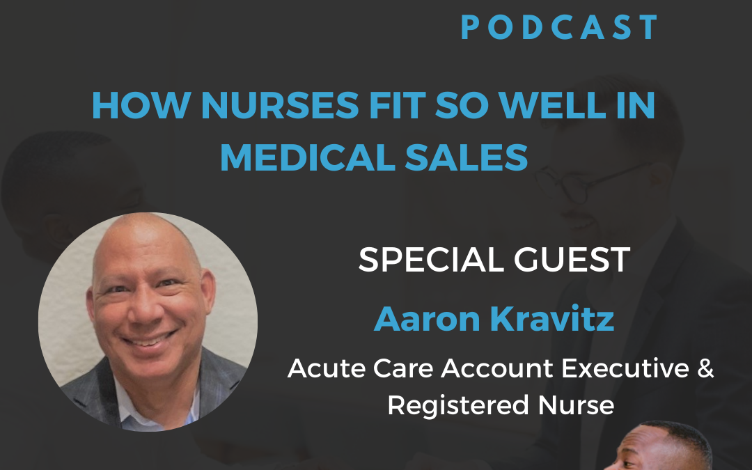How Nurses Fit So Well In Medical Sales With Aaron Kravitz