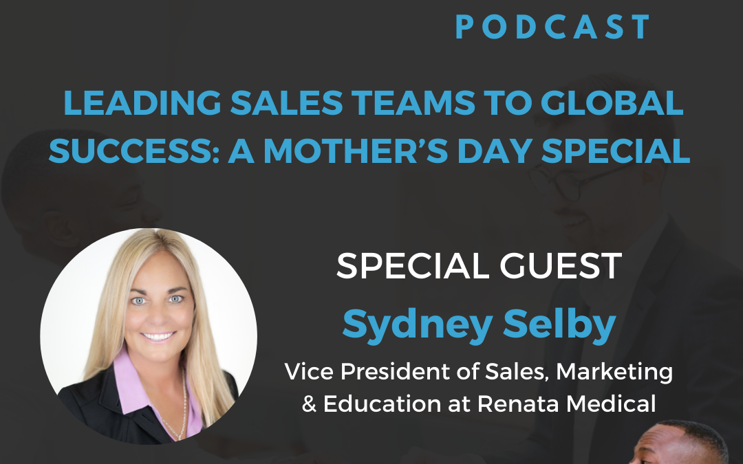 Leading Sales Teams To Global Success: A Mother’s Day Special With Sydney Selby