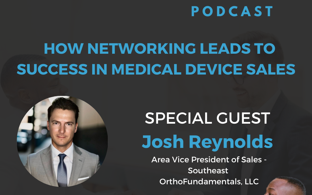 How Networking Leads To Success In Medical Device Sales With Josh Reynolds