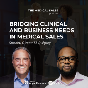 Podcast cover for 'The Medical Sales' with two professionals in foreground, bold title 'Bridging Clinical and Business Needs in Medical Sales' and 'Special Guest: TJ Quigley'; background hospital staff; Apple Podcasts and Spotify logos.