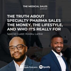 Podcast cover for The Medical Sales: The Truth About Specialty Pharma Sales, with guest Kweku Larbie.